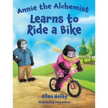Annie the Alchemist Learns to Ride a Bike - by  Ellen Hefty (Hardcover)