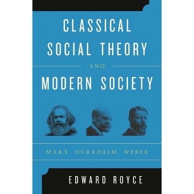 Classical Social Theory and Modern Society - by  Edward Royce (Paperback)