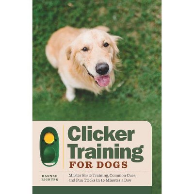Clicker Training for Dogs - by  Hannah Richter (Paperback)