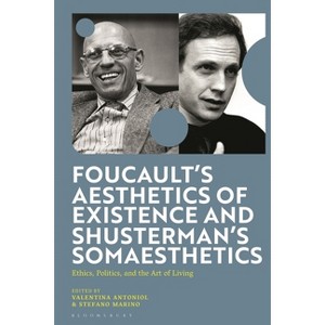 Foucault's Aesthetics of Existence and Shusterman's Somaesthetics - by  Valentina Antoniol & Stefano Marino (Hardcover) - 1 of 1
