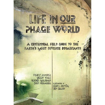 Life in Our Phage World - by  Forest Rohwer & Merry Youle & Heather Maughan (Hardcover)