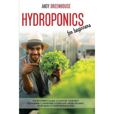 Hydroponics for Beginners - by  Andy Greenhouse (Paperback)