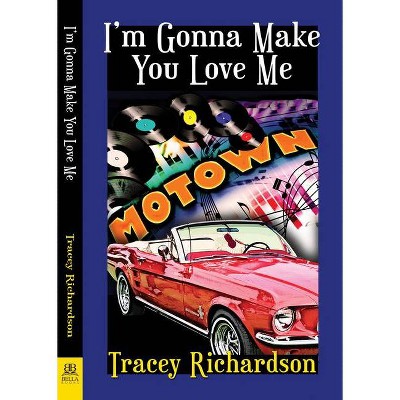 I'm Gonna Make You Love Me - by  Tracey Richardson (Paperback)