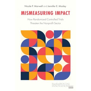 Mismeasuring Impact - (Stanford Social Innovation Review Books) by  Nicole Marwell & Jennifer Mosley (Hardcover) - 1 of 1