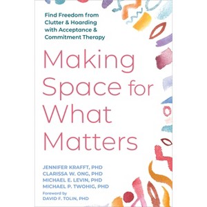 Making Space for What Matters - by  Jennifer Krafft & Clarissa W Ong & Michael E Levin & Michael P Twohig (Paperback) - 1 of 1