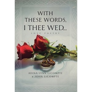 With These Words, I Thee Wed... - by  Adina Lynn LeCompte & John LeCompte (Hardcover) - 1 of 1