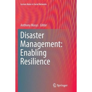 Disaster Management: Enabling Resilience - (Lecture Notes in Social Networks) by  Anthony Masys (Paperback) - 1 of 1