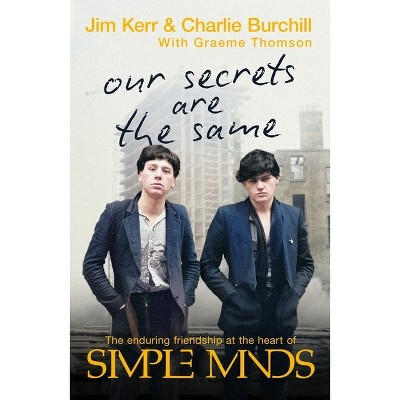 Our Secrets Are the Same - by  Jim Kerr & Charlie Burchill & Graeme Thomson (Hardcover)