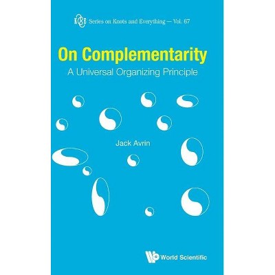 On Complementarity: A Universal Organizing Principle - (Knots and Everything) by  Jack Shulman Avrin (Hardcover)