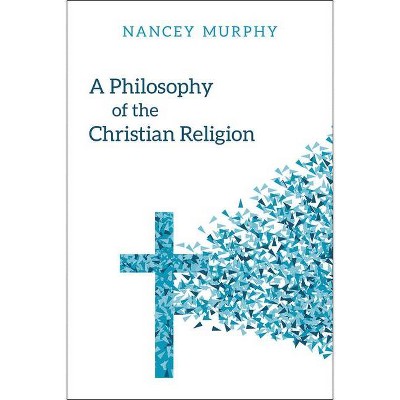 A Philosophy of the Christian Religion - by  Nancy Murphy (Paperback)