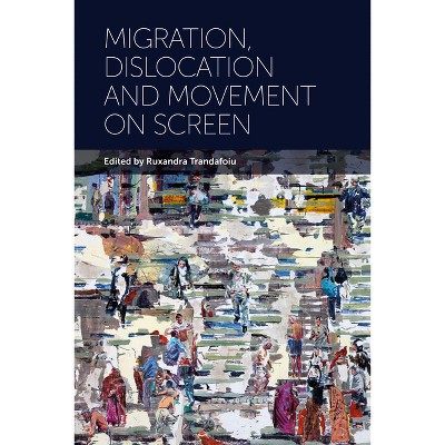 Migration, Dislocation and Movement on Screen - by  Ruxandra Trandafoiu (Hardcover)