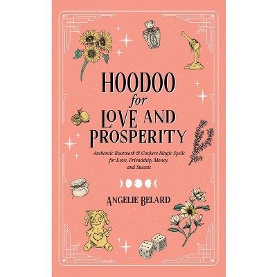 Hoodoo for Love and Prosperity - by  Angelie Belard (Hardcover)
