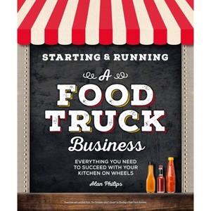 Starting & Running a Food Truck Business - by  Alan Philips (Paperback) - 1 of 1