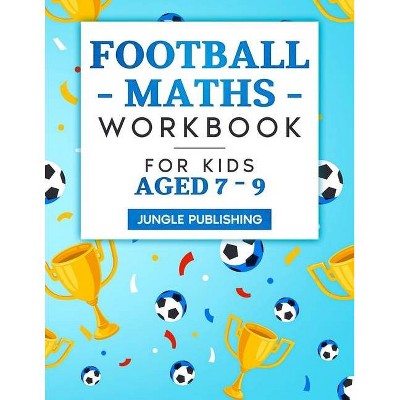 Football Maths Workbook for Kids Aged 7 - 9 - by  Jungle Publishing (Paperback)