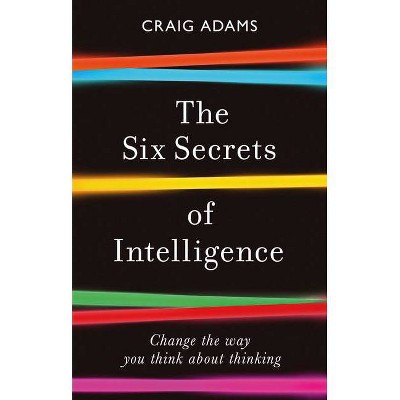 The Six Secrets of Intelligence - by  Craig Adams (Paperback)