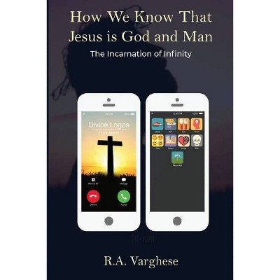 How We Know That Jesus is God and Man - by  Roy Abraham Varghese (Paperback)