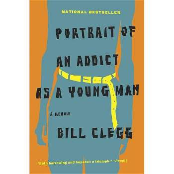 Portrait of an Addict as a Young Man - by  Bill Clegg (Paperback)