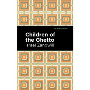 Children of the Ghetto - (Mint Editions (Jewish Writers: Stories, History and Traditions)) by  Israel Zangwill (Hardcover) - 1 of 1