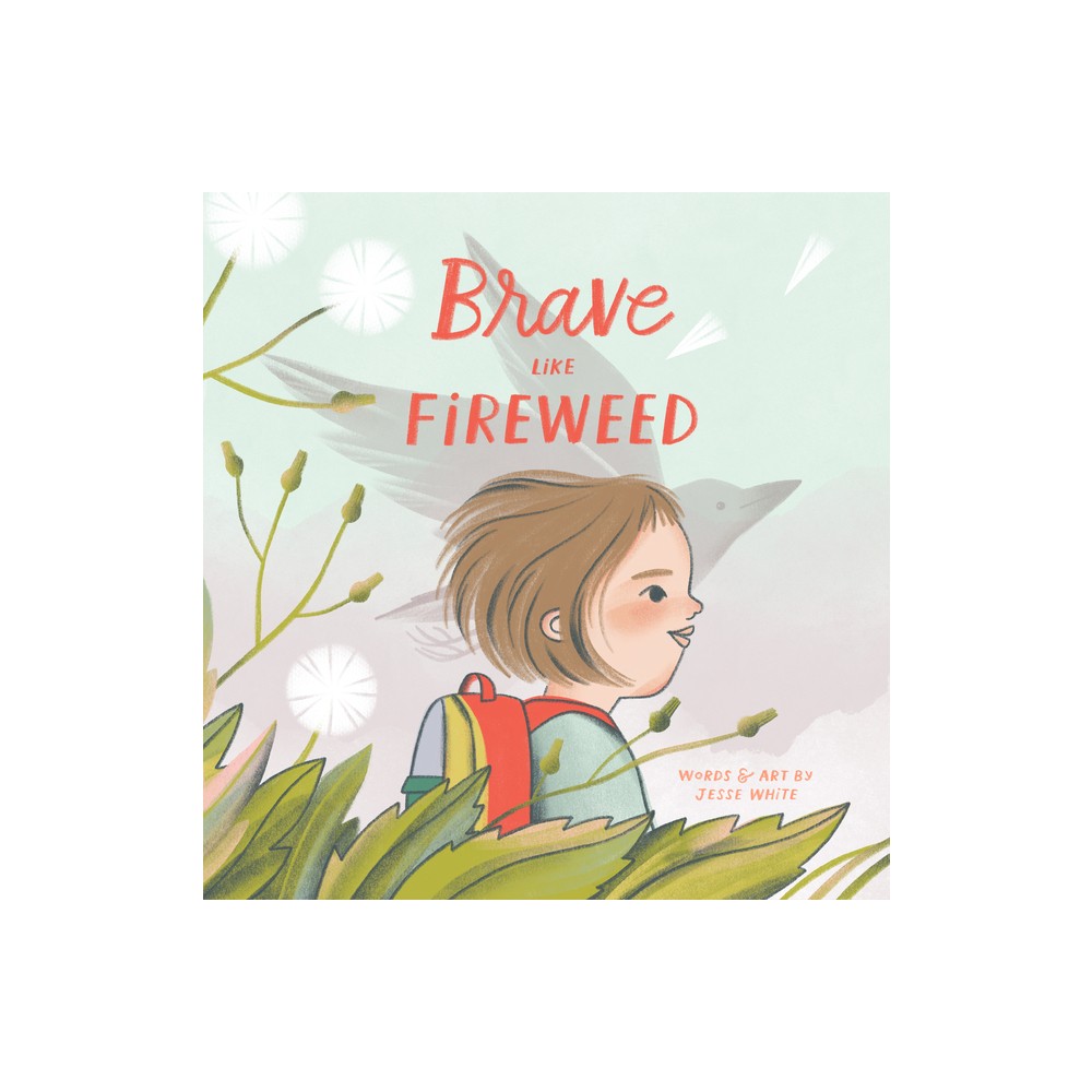 Brave Like Fireweed - by Jesse White (Hardcover)