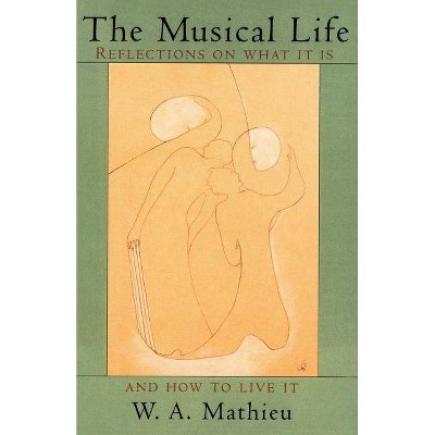 The Musical Life - by  W a Mathieu (Paperback)