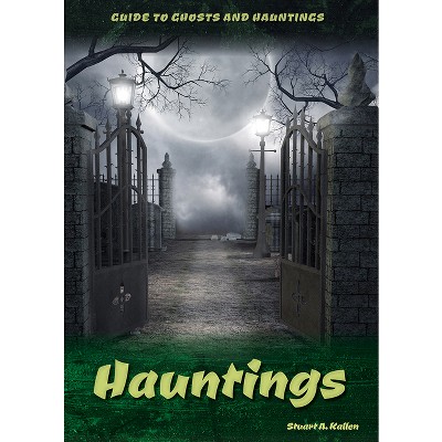 Hauntings - (Guide to Ghosts and Hauntings) by  Stuart A Kallen (Hardcover)