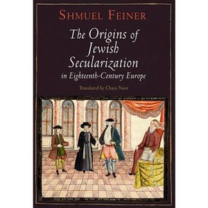 The Origins of Jewish Secularization in Eighteenth-Century Europe - (Jewish Culture and Contexts) by  Shmuel Feiner (Hardcover) - 1 of 1