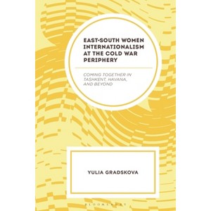 East-South Women Internationalism at the Cold War Periphery - by  Yulia Gradskova (Hardcover) - 1 of 1