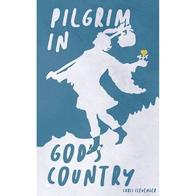 Pilgrim in God's Country - by  Chris Clevenger (Paperback)