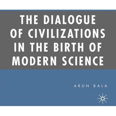 The Dialogue of Civilizations in the Birth of Modern Science - by  A Bala (Paperback)