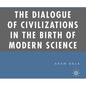 The Dialogue of Civilizations in the Birth of Modern Science - by  A Bala (Paperback) - 1 of 1