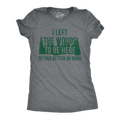 Womens Funny T Shirts I Left The Woods To Be Here Sarcasitc Camping Tee For Ladies - Crazy Dog Women's T Shirt
