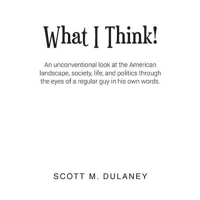 What I Think! - by  Scott M Dulaney (Paperback)