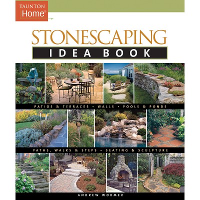Stonescaping Idea Book - (Taunton Home Idea Books) by  Andrew Wormer (Paperback)