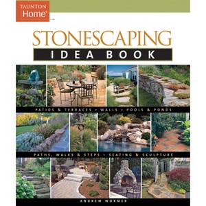Stonescaping Idea Book - (Taunton Home Idea Books) by  Andrew Wormer (Paperback) - 1 of 1