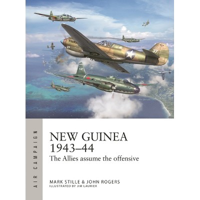 New Guinea 1943-44 - (Air Campaign) by  Mark Stille & John Rogers (Paperback)