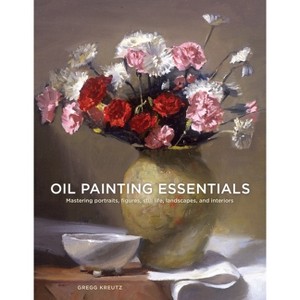 Oil Painting Essentials - by  Gregg Kreutz (Paperback) - 1 of 1