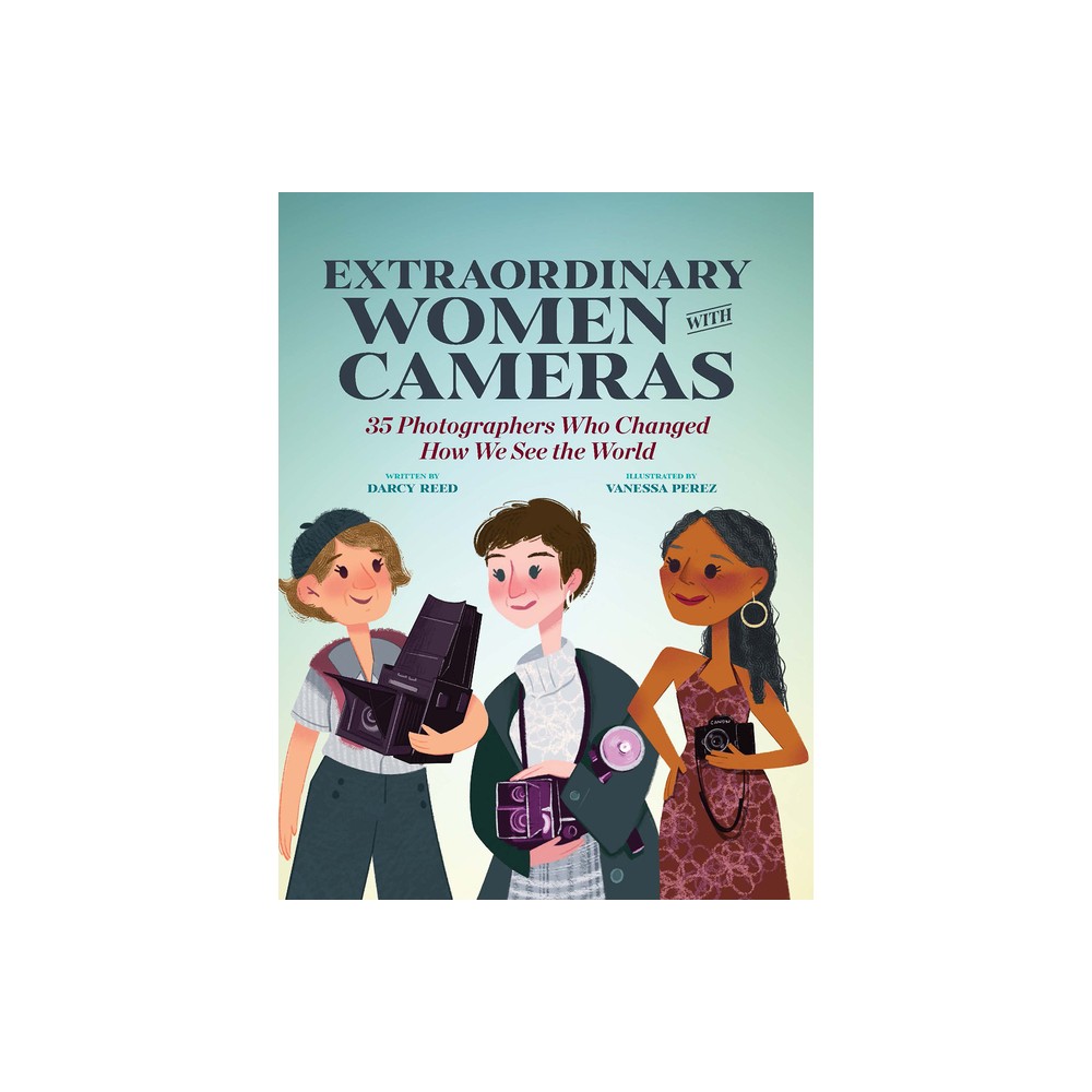 Extraordinary Women with Cameras - by Vanessa Perez & Darcy Reed (Hardcover)
