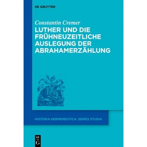 Luther Und Die Frühneuzeitliche Auslegung Der Abrahamerzählung - (Historia Hermeneutica. Series Studia) by  Constantin Cremer (Hardcover) - 1 of 1
