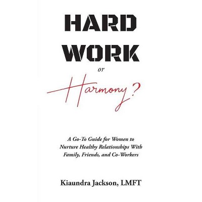Hard Work or Harmony? - by  Kiaundra Jackson (Paperback)