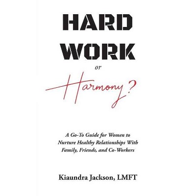 Hard Work or Harmony? - by  Kiaundra Jackson (Paperback)