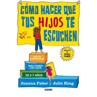 Cómo Hacer Que Tus Hijos Te Escuchen - by  Joanna Faber & Julie King (Paperback)