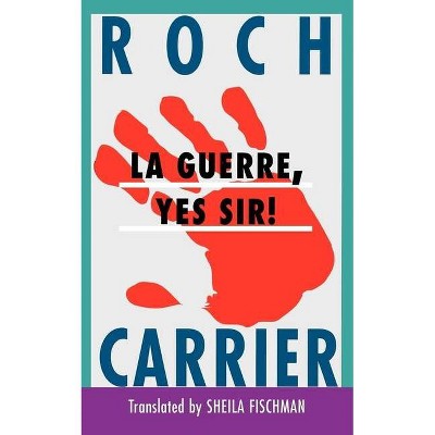 La Guerre, Yes Sir! - by  Roch Carrier (Paperback)