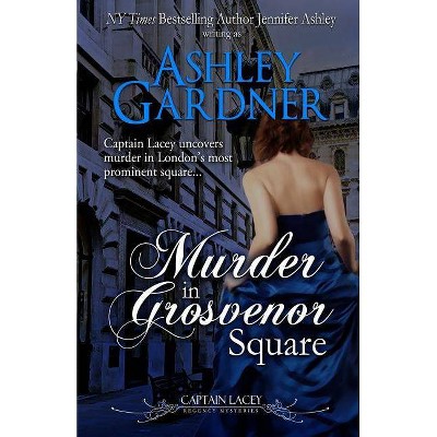 Murder in Grosvenor Square - (Captain Lacey Regency Mysteries) by  Ashley Gardner & Jennifer Ashley (Paperback)