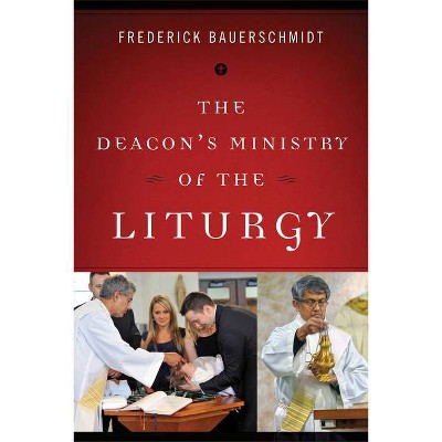 Deacon's Ministry of the Liturgy - by  Frederick Bauerschmidt (Paperback)