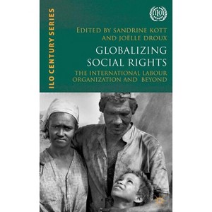 Globalizing Social Rights - (International Labour Organization (ILO) Century) by  S Kott & J Droux (Hardcover) - 1 of 1