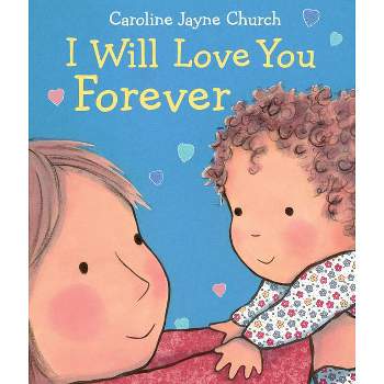 I Will Love You Forever - by Caroline Jayne Church (Board Book)