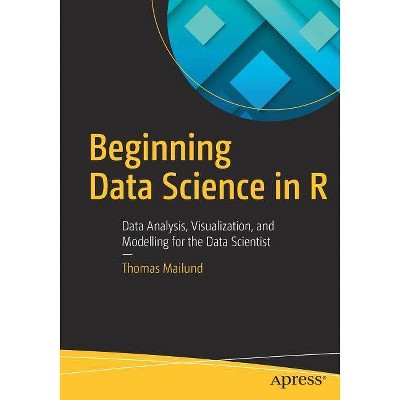 Beginning Data Science in R - by  Thomas Mailund (Paperback)