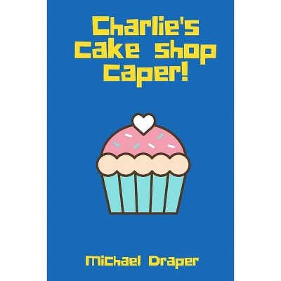 Charlie's Cake Shop Caper! - by  Michael Draper (Paperback)