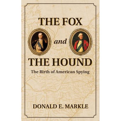 The Fox and the Hound: The Birth of American Spying - by  Donald Markle (Paperback)