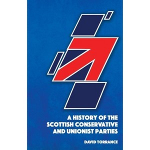 A History of the Scottish Conservative and Unionist Parties - by  David Torrance (Paperback) - 1 of 1